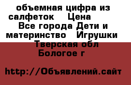 объемная цифра из салфеток  › Цена ­ 200 - Все города Дети и материнство » Игрушки   . Тверская обл.,Бологое г.